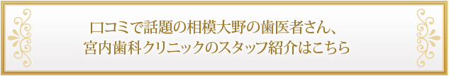 口コミで話題の相模大野の歯医者さん、宮内歯科クリニックのスタッフ紹介はこちら