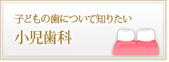 子どもの歯について知りたい 小児歯科